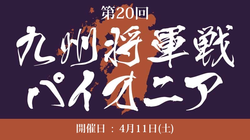 第20回『九州将軍戦パイオニア』[SE有]