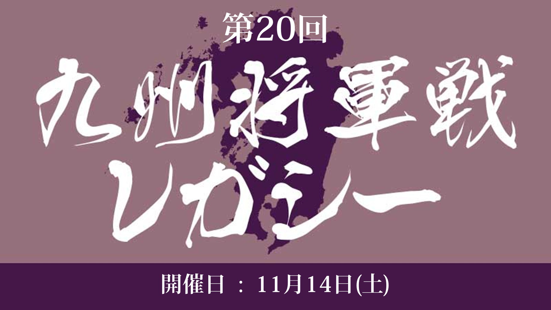 第20回『九州将軍戦レガシー』[SE有]