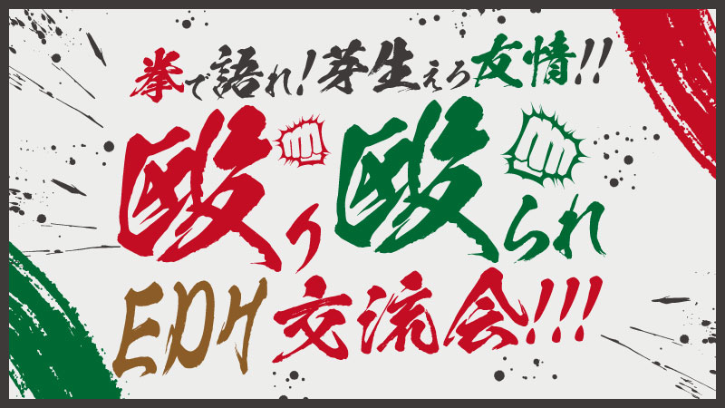 Talk with your fist! Sprouting friendship! !! Beaten and beaten EDH exchange party!！!