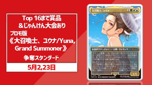 【Top16まで賞品＆じゃんけん大会あり】プロモ版《大召喚士、ユウナ/Yuna, Grand Summoner》争奪スタンダード【5回戦のみ】