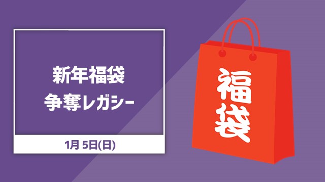 年明けですよ！福袋争奪レガシー