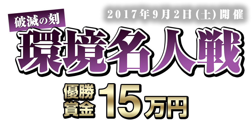 『破滅の刻』環境名人戦。優勝賞金１５万円。2017年9月2日（日）開催